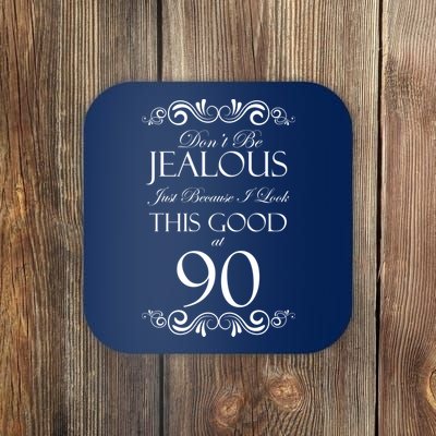 90th Birthday: Don't Be Jealous Just Because I Look This Good At 90 Coaster