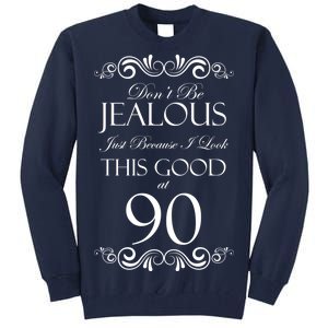 90th Birthday: Don't Be Jealous Just Because I Look This Good At 90 Tall Sweatshirt