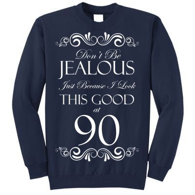 90th Birthday: Don't Be Jealous Just Because I Look This Good At 90 Tall Sweatshirt