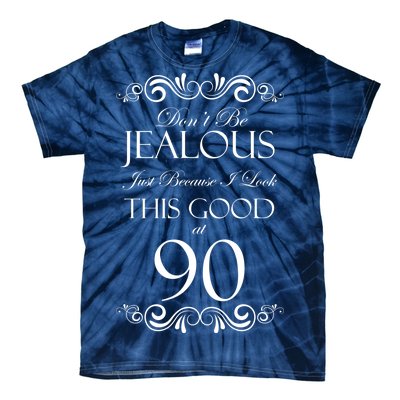 90th Birthday: Don't Be Jealous Just Because I Look This Good At 90 Tie-Dye T-Shirt