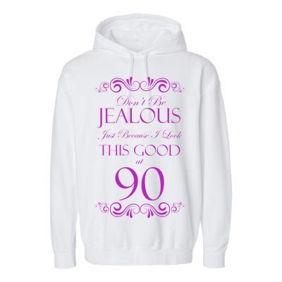 90th Birthday: Don't Be Jealous Just Because I Look This Good At 90 Garment-Dyed Fleece Hoodie