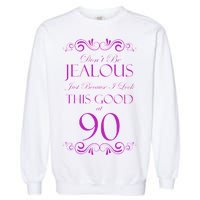 90th Birthday: Don't Be Jealous Just Because I Look This Good At 90 Garment-Dyed Sweatshirt