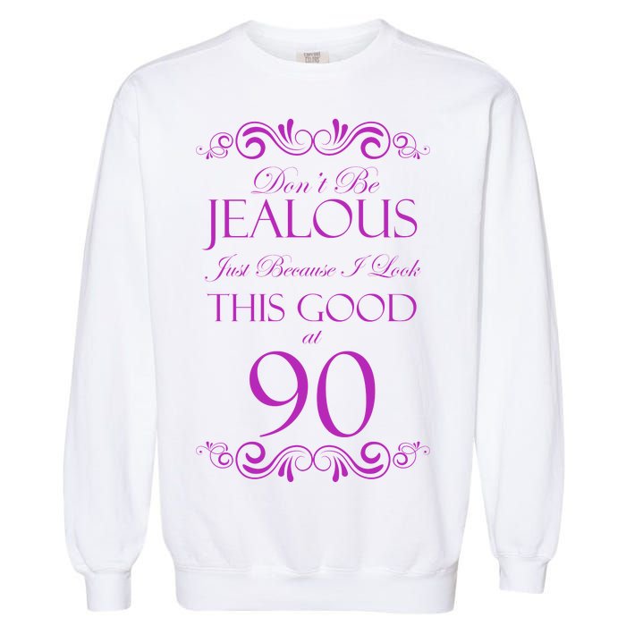 90th Birthday: Don't Be Jealous Just Because I Look This Good At 90 Garment-Dyed Sweatshirt