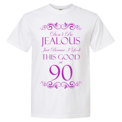 90th Birthday: Don't Be Jealous Just Because I Look This Good At 90 Garment-Dyed Heavyweight T-Shirt