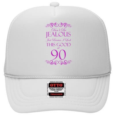 90th Birthday: Don't Be Jealous Just Because I Look This Good At 90 High Crown Mesh Back Trucker Hat