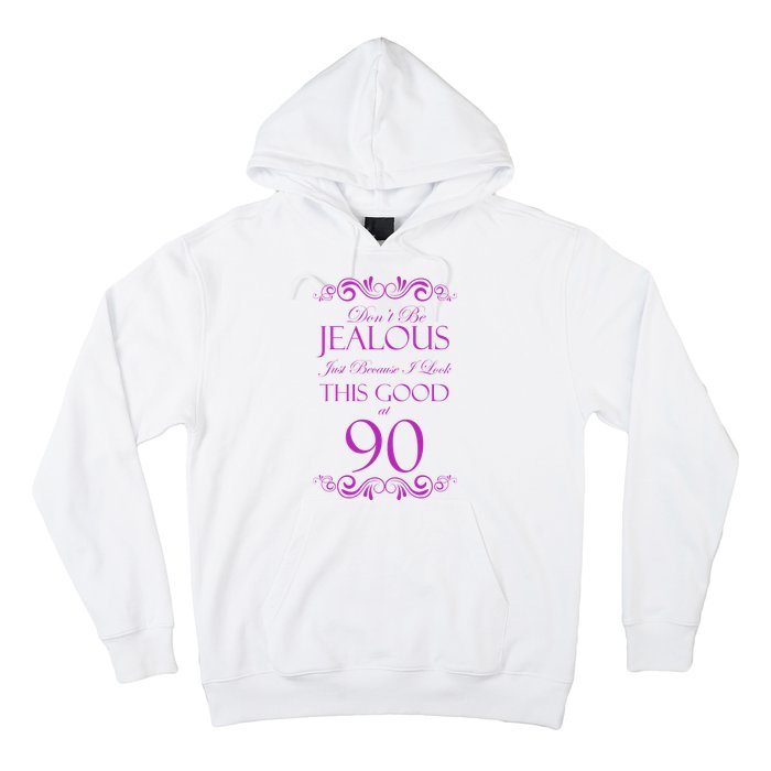 90th Birthday: Don't Be Jealous Just Because I Look This Good At 90 Hoodie