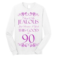 90th Birthday: Don't Be Jealous Just Because I Look This Good At 90 Long Sleeve Shirt