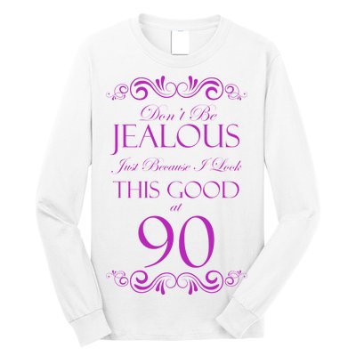 90th Birthday: Don't Be Jealous Just Because I Look This Good At 90 Long Sleeve Shirt