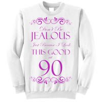 90th Birthday: Don't Be Jealous Just Because I Look This Good At 90 Sweatshirt