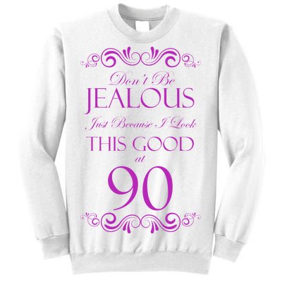 90th Birthday: Don't Be Jealous Just Because I Look This Good At 90 Sweatshirt