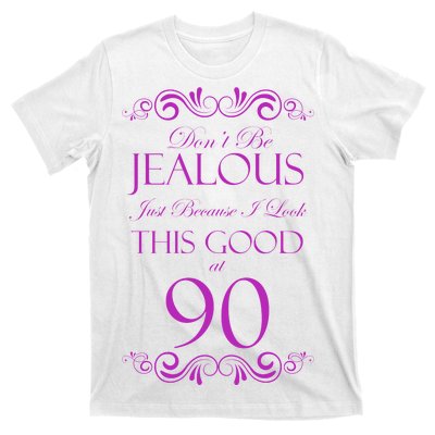 90th Birthday: Don't Be Jealous Just Because I Look This Good At 90 T-Shirt