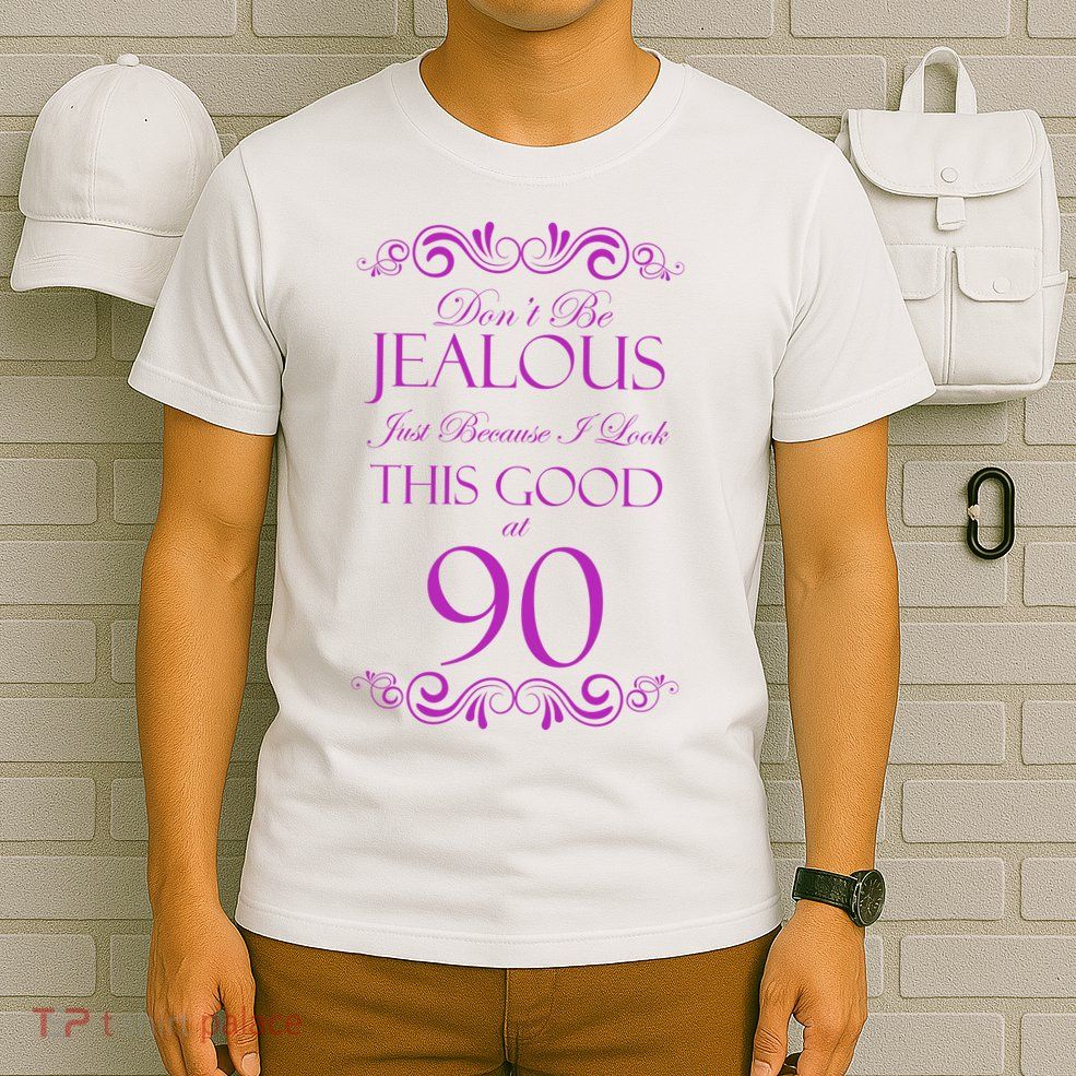 90th Birthday: Don't Be Jealous Just Because I Look This Good At 90 T-Shirt