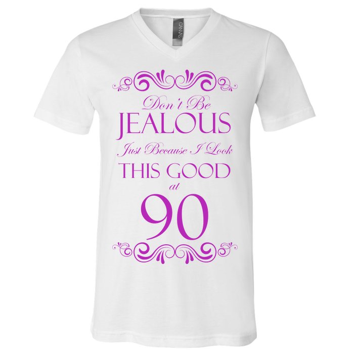 90th Birthday: Don't Be Jealous Just Because I Look This Good At 90 V-Neck T-Shirt