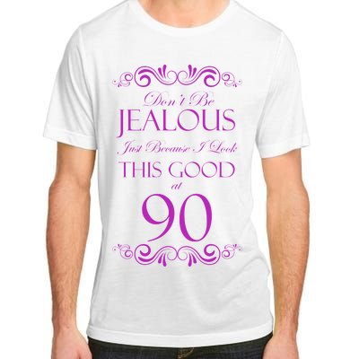 90th Birthday: Don't Be Jealous Just Because I Look This Good At 90 Adult ChromaSoft Performance T-Shirt