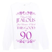 90th Birthday: Don't Be Jealous Just Because I Look This Good At 90 Premium Crewneck Sweatshirt