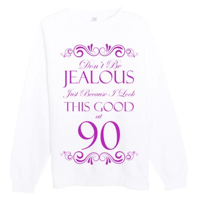 90th Birthday: Don't Be Jealous Just Because I Look This Good At 90 Premium Crewneck Sweatshirt