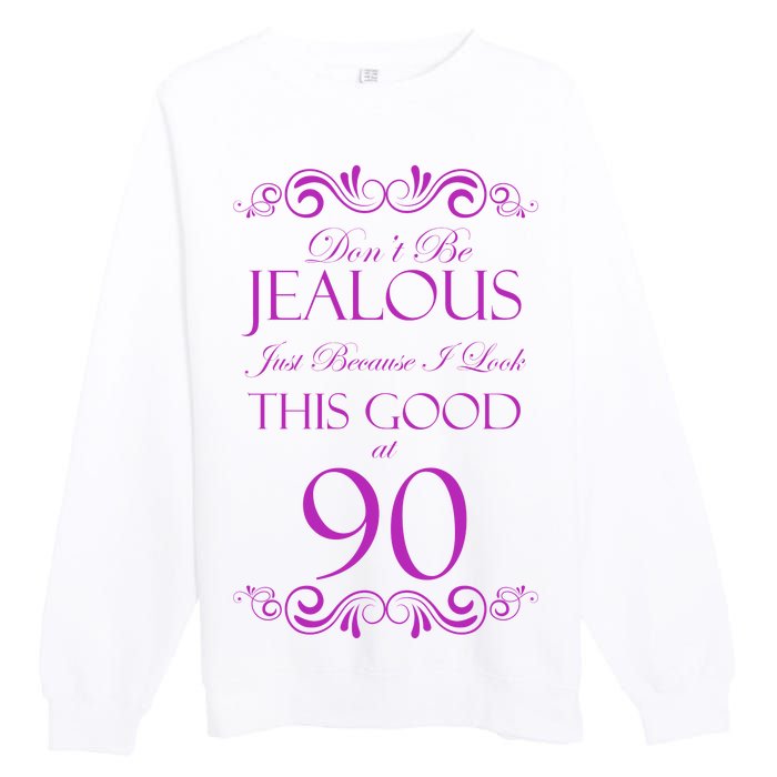 90th Birthday: Don't Be Jealous Just Because I Look This Good At 90 Premium Crewneck Sweatshirt