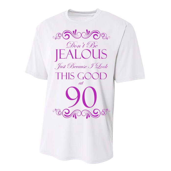 90th Birthday: Don't Be Jealous Just Because I Look This Good At 90 Performance Sprint T-Shirt