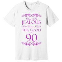 90th Birthday: Don't Be Jealous Just Because I Look This Good At 90 Premium T-Shirt