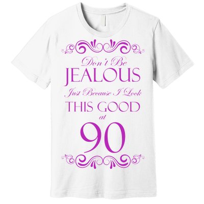 90th Birthday: Don't Be Jealous Just Because I Look This Good At 90 Premium T-Shirt