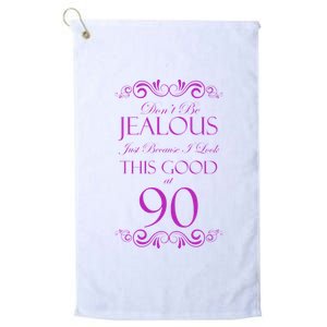 90th Birthday: Don't Be Jealous Just Because I Look This Good At 90 Platinum Collection Golf Towel