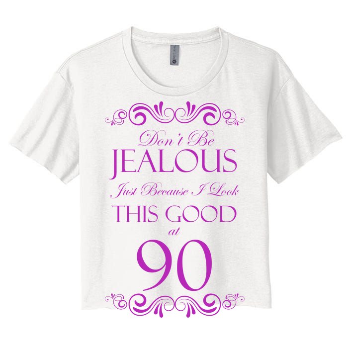 90th Birthday: Don't Be Jealous Just Because I Look This Good At 90 Women's Crop Top Tee