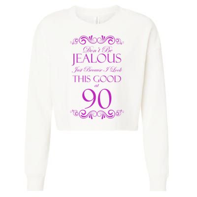 90th Birthday: Don't Be Jealous Just Because I Look This Good At 90 Cropped Pullover Crew