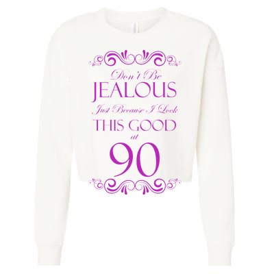 90th Birthday: Don't Be Jealous Just Because I Look This Good At 90 Cropped Pullover Crew