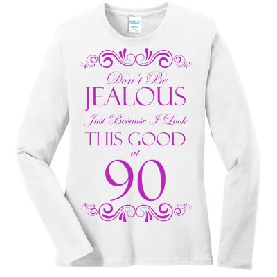 90th Birthday: Don't Be Jealous Just Because I Look This Good At 90 Ladies Long Sleeve Shirt