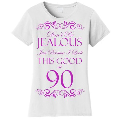 90th Birthday: Don't Be Jealous Just Because I Look This Good At 90 Women's T-Shirt