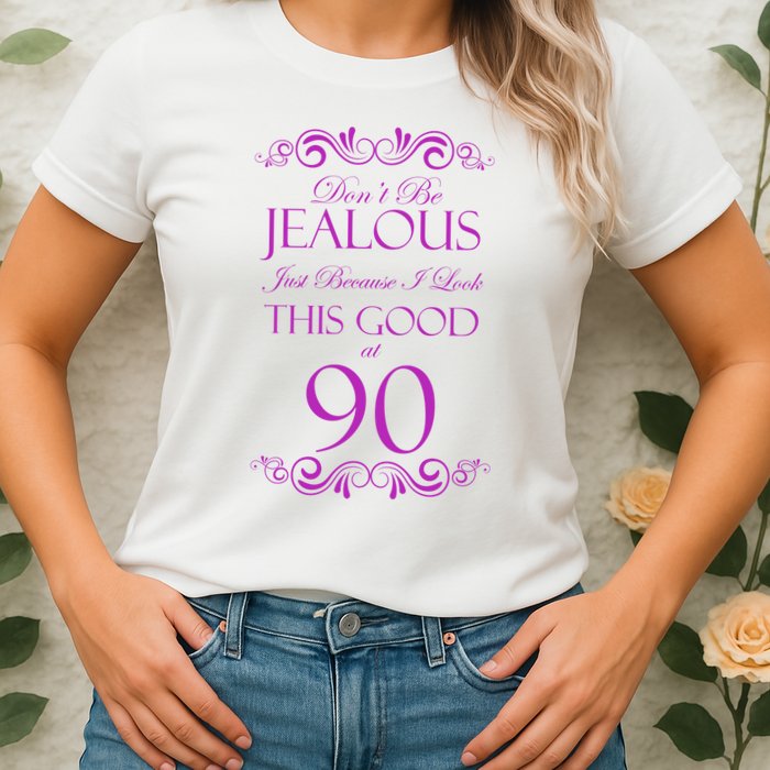 90th Birthday: Don't Be Jealous Just Because I Look This Good At 90 Womens T-Shirt