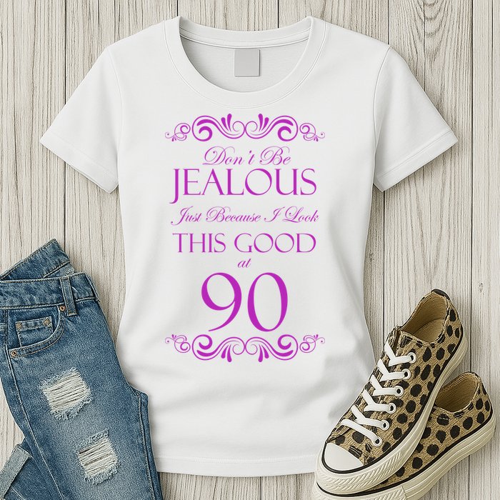 90th Birthday: Don't Be Jealous Just Because I Look This Good At 90 Womens T-Shirt