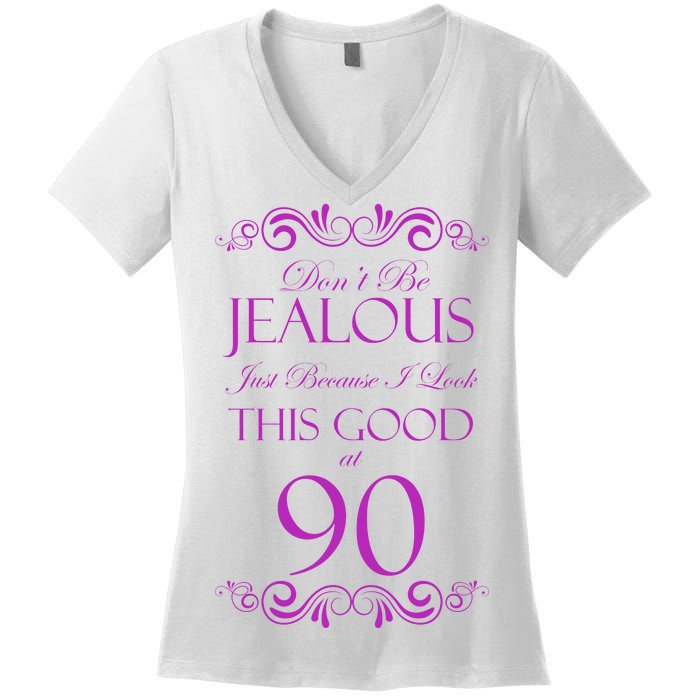 90th Birthday: Don't Be Jealous Just Because I Look This Good At 90 Women's V-Neck T-Shirt