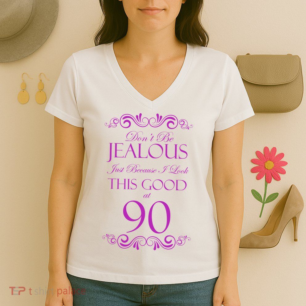 90th Birthday: Don't Be Jealous Just Because I Look This Good At 90 Women's V-Neck T-Shirt