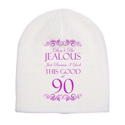 90th Birthday: Don't Be Jealous Just Because I Look This Good At 90 Short Acrylic Beanie