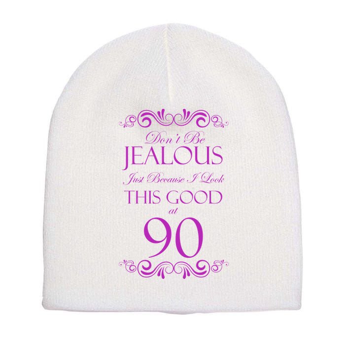 90th Birthday: Don't Be Jealous Just Because I Look This Good At 90 Short Acrylic Beanie