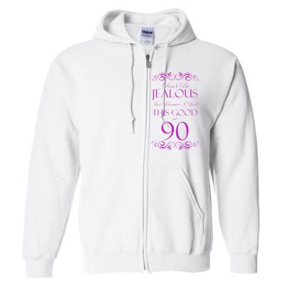 90th Birthday: Don't Be Jealous Just Because I Look This Good At 90 Full Zip Hoodie