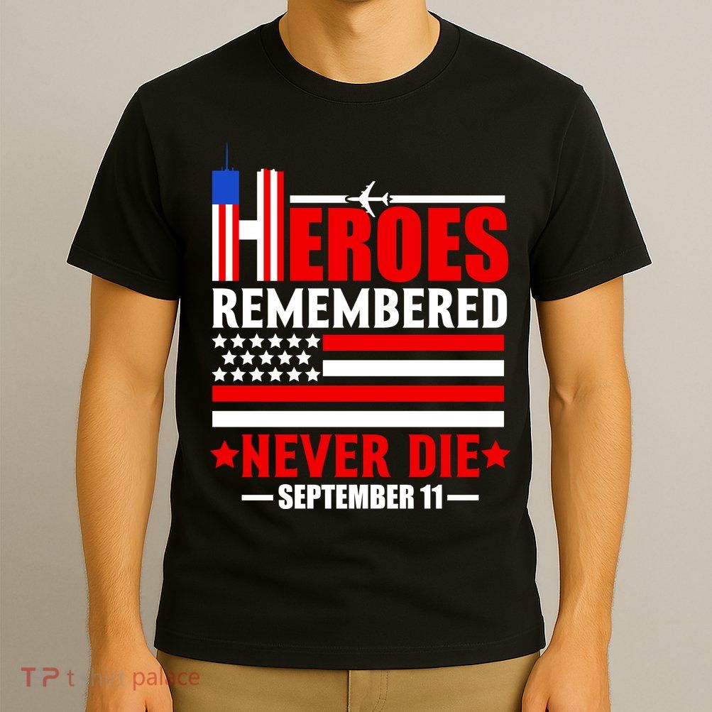 9 11 Never Forget, Heroes Never Die, 911 Memorial Patriot Day T-Shirt