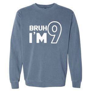 9th Birthday Bruh I’m 9 Year Old Nine Nineth Party Garment-Dyed Sweatshirt