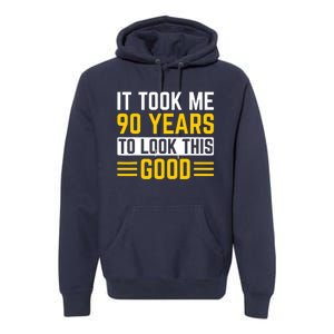 90Th Birthday It Took Me 90 Years To Look This Good Premium Hoodie