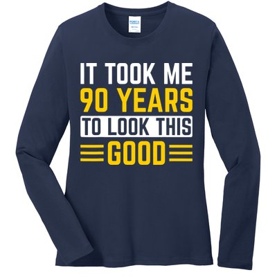 90Th Birthday It Took Me 90 Years To Look This Good Ladies Long Sleeve Shirt