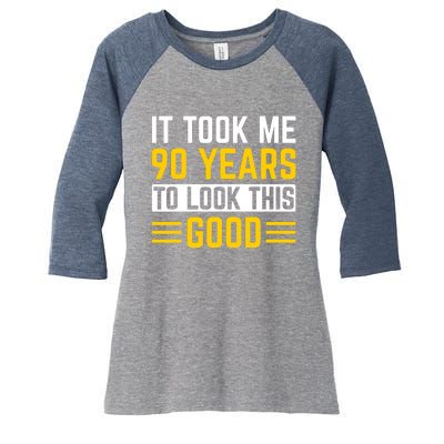 90Th Birthday It Took Me 90 Years To Look This Good Women's Tri-Blend 3/4-Sleeve Raglan Shirt