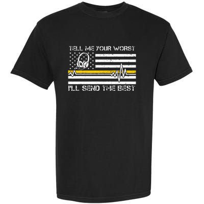 911 Dispatcher Flag Tell Me Your Worst ILl Send The Best Garment-Dyed Heavyweight T-Shirt