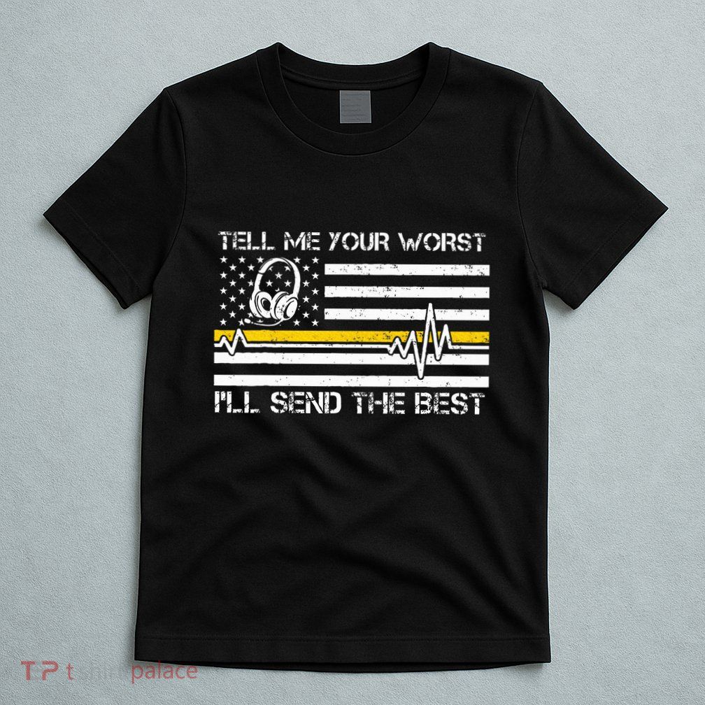 911 Dispatcher Flag Tell Me Your Worst ILl Send The Best T-Shirt