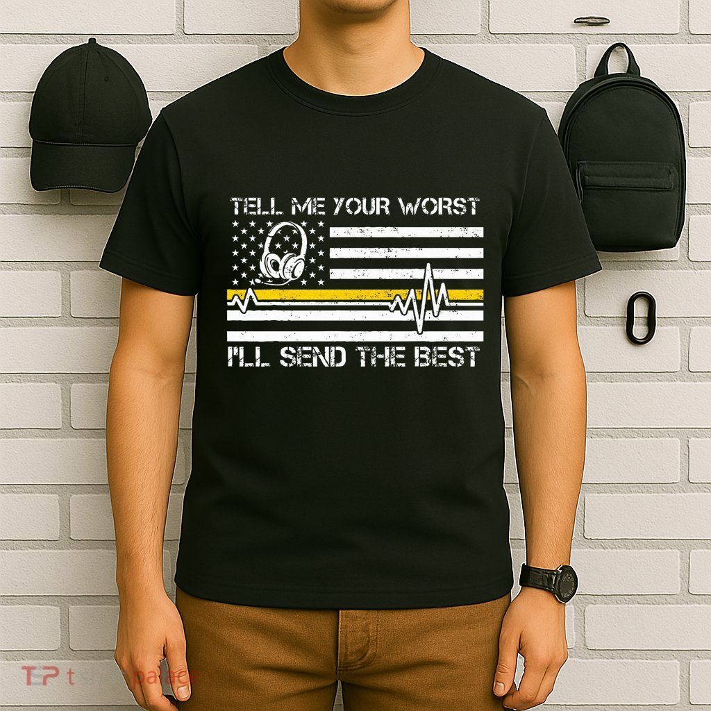 911 Dispatcher Flag Tell Me Your Worst ILl Send The Best T-Shirt