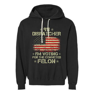 911 Dispatcher IM Voting For The Convicted Felon Funny Garment-Dyed Fleece Hoodie