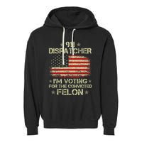 911 Dispatcher IM Voting For The Convicted Felon Funny Garment-Dyed Fleece Hoodie