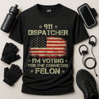 911 Dispatcher IM Voting For The Convicted Felon Funny Performance Shirt