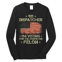 911 Dispatcher IM Voting For The Convicted Felon Funny Long Sleeve Shirt