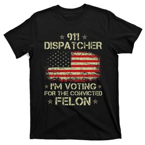 911 Dispatcher IM Voting For The Convicted Felon Funny T-Shirt